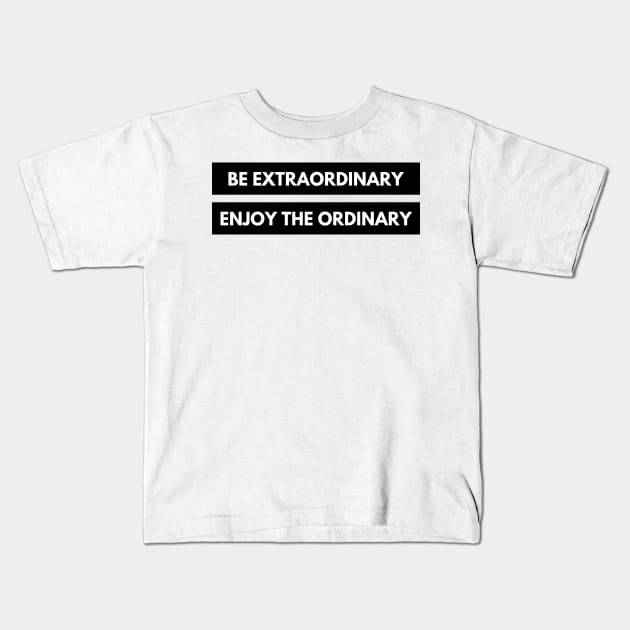 Be Extraordinary, Enjoy the Ordinary. Positive, Motivational and Inspirational Quote. Kids T-Shirt by That Cheeky Tee